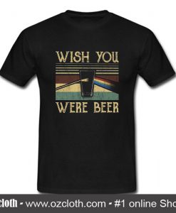 Wish You Were Beer T Shirt