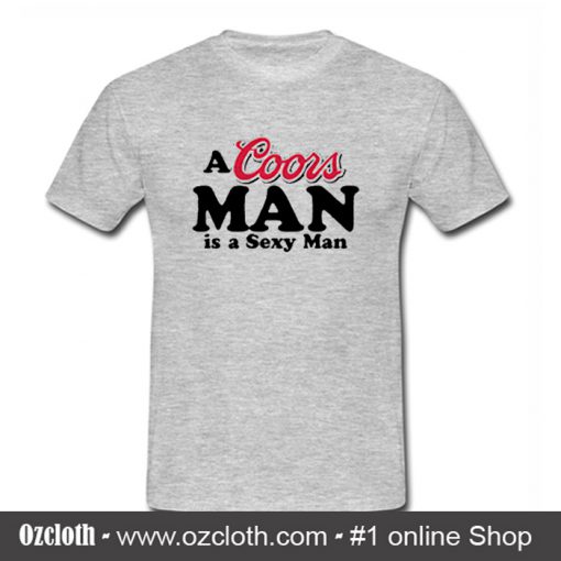 A Coors Man Is A Sexy Man T Shirt (Oztmu)