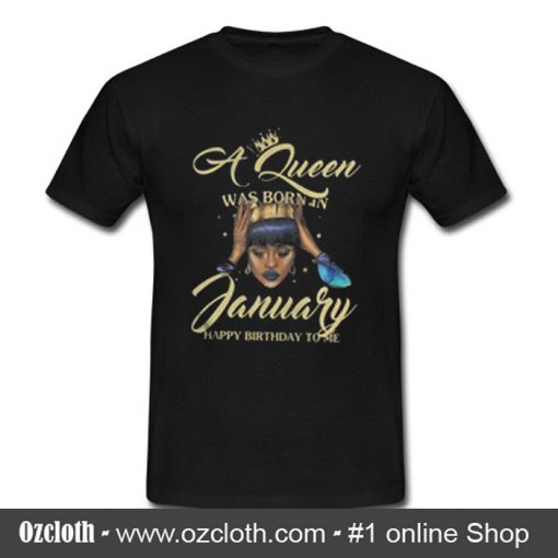 A Queen Was Born In January Happy Birthday To Me T Shirt (Oztmu)