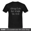 Always Late But Worth The Wait T Shirt (Oztmu)