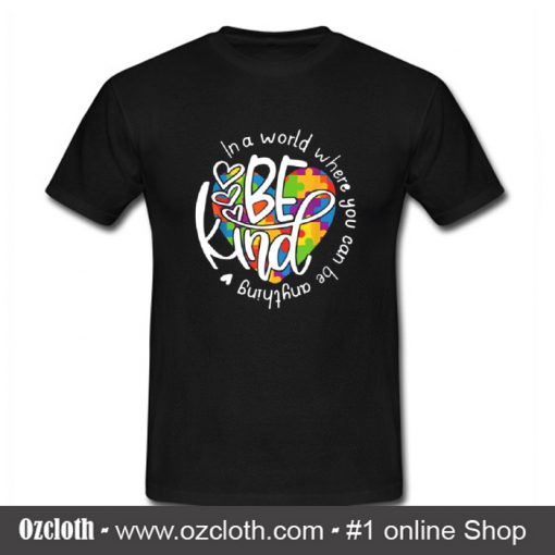 Be Kind In A World Where You Can Be Anything T Shirt (Oztmu)