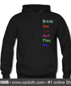 Bitch You Can Not Play Me Hoodie