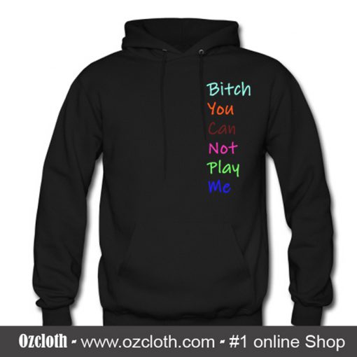 Bitch You Can Not Play Me Hoodie
