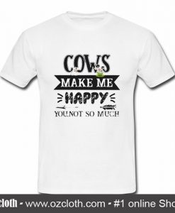 Cows make me happy you not so much T-Shirt (Oztmu)