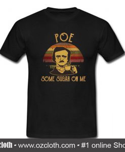 Edgar Allan Poe Some Sugar On Me T Shirt (Oztmu)