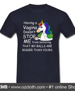 Having Vagina Doesn't Stop Me Unicorn T Shirt (Oztmu)