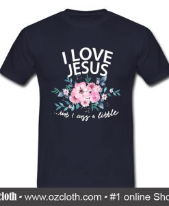 I love Jesus But I Cuss A Little Flower T Shirt (Oztmu)