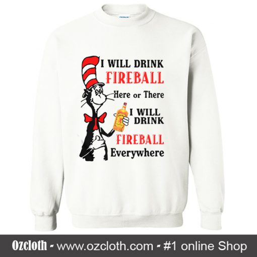 I will drink Fireball here or there I will drink Fireball everywhere Sweatshirt (Oztmu)