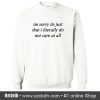 Im Sorry Its Just That I Literally Do Not Care At All Sweatshirt (Oztmu)