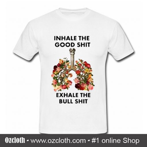 Inhale The Good Shit T Shirt (Oztmu)