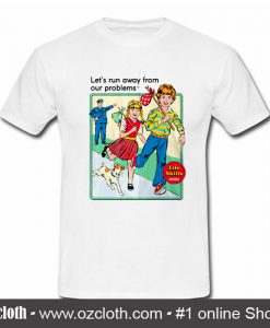 Let's Run Away From Our Problems T Shirt (Oztmu)