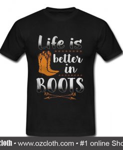 Life Is Better In Boots T-Shirt (Oztmu)