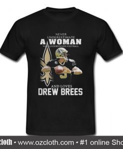 Never underestimate a woman who understands football loves Drew Brees T Shirt (Oztmu)