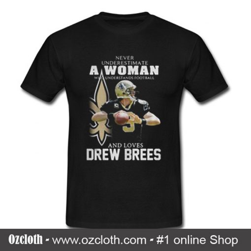 Never underestimate a woman who understands football loves Drew Brees T Shirt (Oztmu)