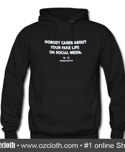 Nobody Cares About Your Fake Life On Social Media Hoodie (Oztmu)