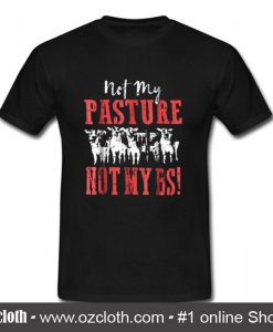 Not My Pasture Not My BS T-Shirt (Oztmu)