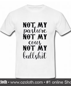 Not My Pasture Not My Cous Not My BS T Shirt (Oztmu)