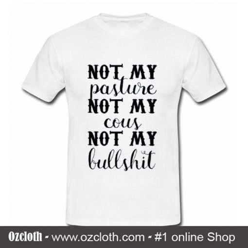 Not My Pasture Not My Cous Not My BS T Shirt (Oztmu)