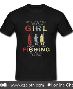 One upon a time there was a girl who loved fishing it was me T Shirt (Oztmu)