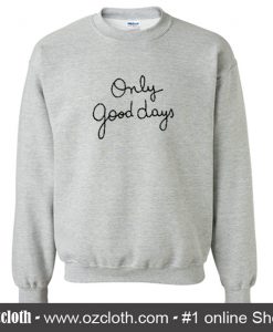 Only Good Days Sweatshirt (Oztmu)