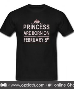 Princess Born In February 5 Birthday T- Shirt (Oztmu)