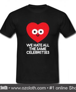 We Hate All The Same Celebrities T Shirt (Oztmu)