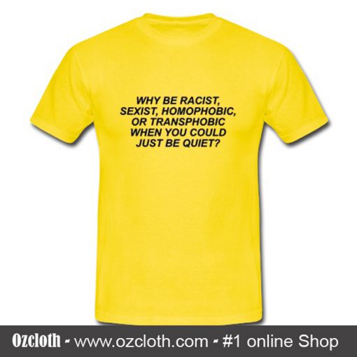 Why Be Racist Sexist Homophobic Transphobic T-Shirt (Oztmu)