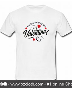 Would You Be My Valentine T-Shirt (Oztmu)