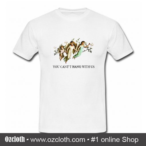 You can't hang with us Chic Fashion T shirt (Oztmu)