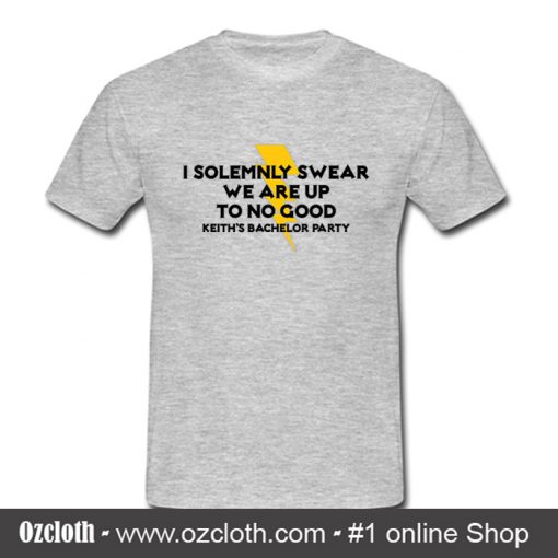 Bachelor Party I Solemnly Swear We Are Up T Shirt (Oztmu)