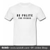 Be Polite You Fucker T Shirt (Oztmu)