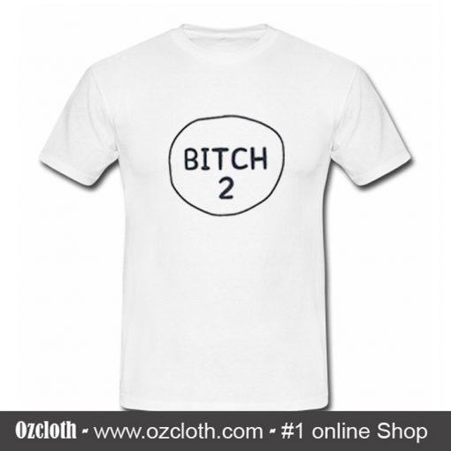 Bitch 2 T-Shirt (Oztmu)