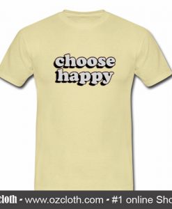 Choose Happy T Shirt (Oztmu)