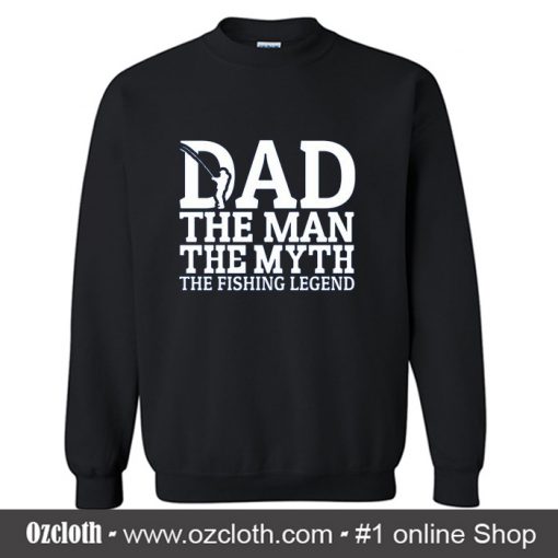 Dad The Man The Myth The Fishing Legend Sweatshirt (Oztmu)