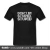 Don't Be Stupid Stupd T Shirt (Oztmu)