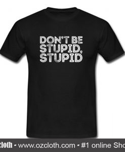 Don't Be Stupid Stupd T Shirt (Oztmu)