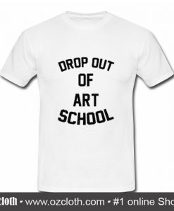 Drop Out Of Art School T Shirt (Oztmu)