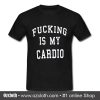 Fucking Is My Cardio T Shirt (Oztmu)