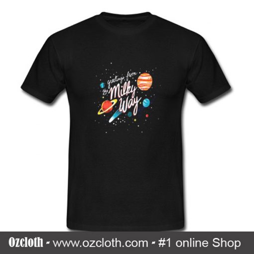 Greetings From The Milky Way T Shirt (Oztmu)