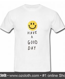 Have A Good Day T Shirt (Oztmu)