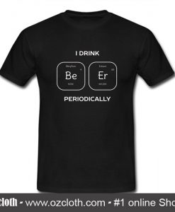 I Drink Be Er Periodically T Shirt (Oztmu)