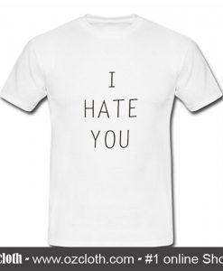 I Hate You T Shirt (Oztmu)