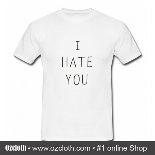I Hate You T Shirt (Oztmu)