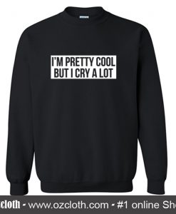 I M Pretty Cooll But I Cry A Lot Sweatshirt (Oztmu)
