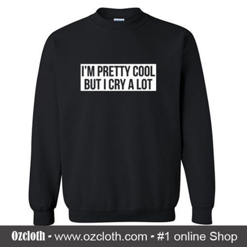 I M Pretty Cooll But I Cry A Lot Sweatshirt (Oztmu)