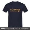 It's A Bad Day Not A Bad Life T Shirt (Oztmu)