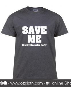 It's My Bachelor Party Save Me T Shirt (Oztmu)