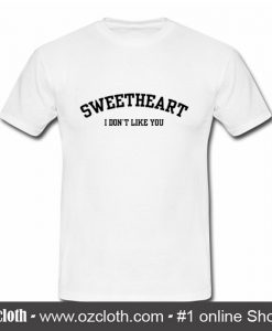 Sweetheart I Don't Like You T Shirt (Oztmu)