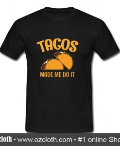 Tacos Made Me Do It T Shirt (Oztmu)