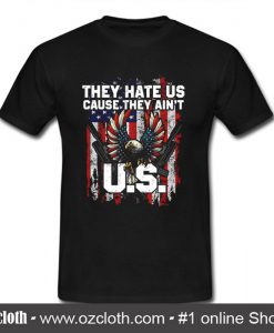 They Hate Us Cause They Ain't T Shirt (Oztmu)